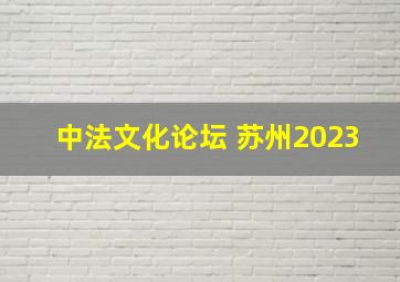 中法文化论坛 苏州2023